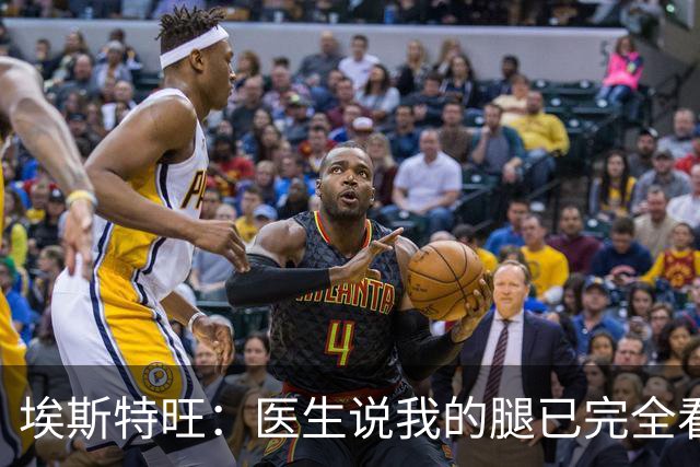 埃斯特旺：医生说我的腿已完全看不出伤情，我觉得我可以上场了